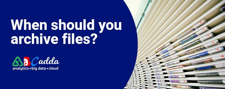 When should you Data archive files? 1 Data archive