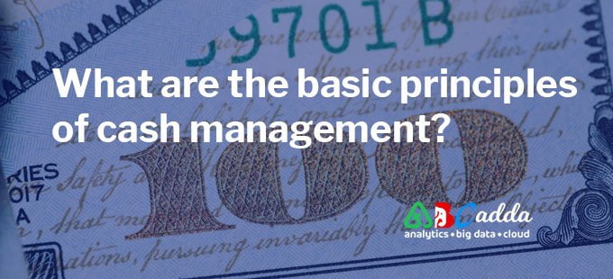 The principles of cash management 1 What are the basic principles of cash management