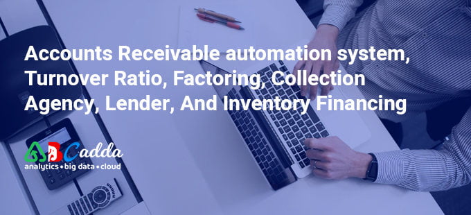 Accounts Receivable automation system, Turnover Ratio, Factoring, Collection Agency, Lender, And Inventory Financing 1 Accounts Receivable automation system, Turnover Ratio, Factoring, Collection Agency, Lender, And Inventory Financing