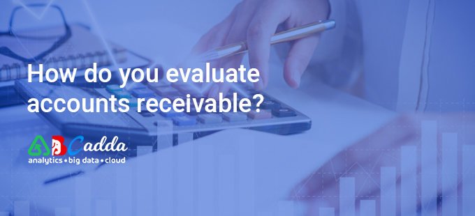 How do you evaluate accounts receivable? 1 How do you evaluate accounts receivable
