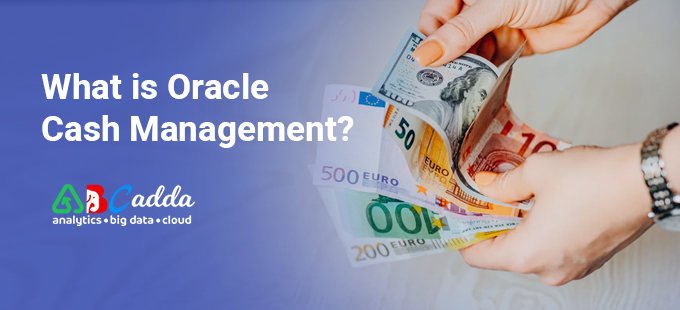What is Oracle Cash Management? 1 What is Oracle Cash Management