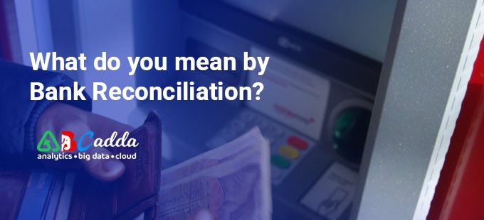 What do you mean by bank reconciliation? 1 What do you mean by bank reconciliation
